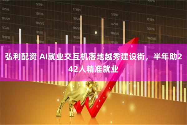 弘利配资 AI就业交互机落地越秀建设街，半年助242人精准就业